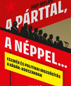 A párttal, a néppel... - Eszmék és politikai mozgósítás a Kádár-korszakban