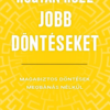 Hogyan hozz jobb döntéseket - Magabiztos döntések megbánás nélkül