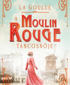 La Goulue – A Moulin Rouge táncosnője