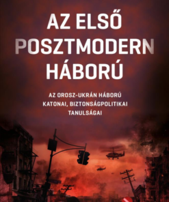Az első posztmodern háború– Az orosz-ukrán háború katonai, biztonságpolitikai tanulságai