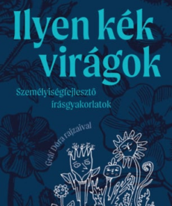 Ilyen kék virágok - személyiségfejlesztő írásgyakorlatok