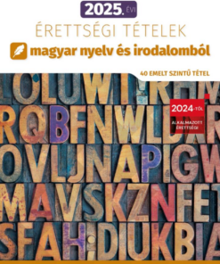 2025. évi érettségi tételek magyar nyelv és irodalomból (40 emelt szintű tétel)