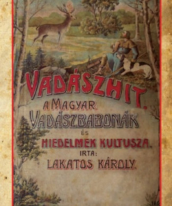 Vadászhit - A magyar vadászbabonák és hiedelmek kultusza