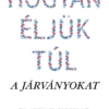 Hogyan éljük túl a járványokat - A pandémiák múltja és jövője, és amit tehetünk ellenük egészségünk védelmében