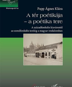 A tér poétikája – a poétika tere – A századfordulós kisvárostól az ezredfordulós terekig a magyar irodalomban