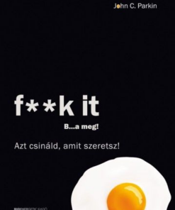 F**k It - B...a meg! - Azt csináld, amit szeretsz!
