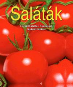 Saláták - Ellenállhatatlan finomságok lépésről lépésre