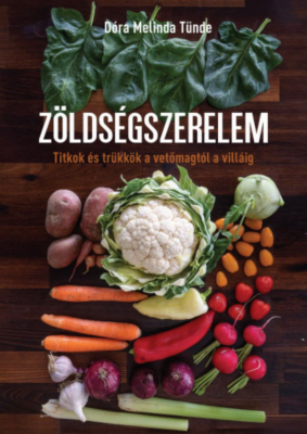 Zöldségszerelem - Titkok és trükkök a vetőmagtól a villáig