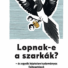 Lopnak-e a szarkák? – és egyéb képtelen tudományos fejtegetések