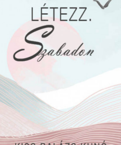 Létezz. Szabadon
