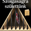 Szolgaságra születtünk