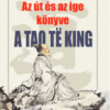 AZ ÚT ÉS AZ IGE KÖNYVE A Tao Te King