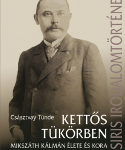 Kettős tükörben - Mikszáth Kálmán élete és kora