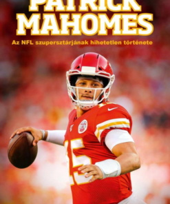 Patrick Mahomes - Az NFL szupersztárjának hihetetlen története