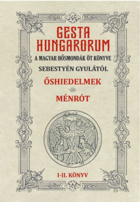 GESTA HUNGARORUM A MAGYAR HŐSMONDÁK ÖT KÖNYVE I-II. könyv