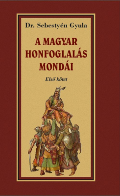 A magyar honfoglalása mondái I. kötet
