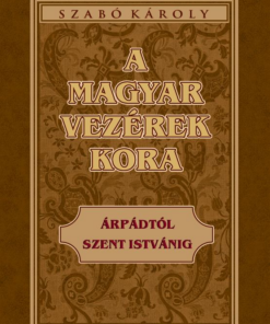 A magyar vezérek kora Árpádtól Szent Istvánig