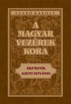 A magyar vezérek kora Árpádtól Szent Istvánig