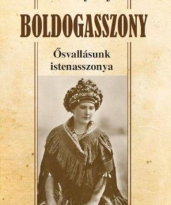 Boldogasszony - Ősvallásunk istenasszonya