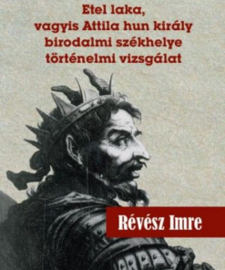 Etel laka, vagyis Attila hun király birodalmi székhelye történelmi vizsgálat