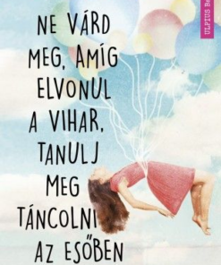 Ne várd meg, amíg elvonul a vihar, tanulj meg táncolni az esőben