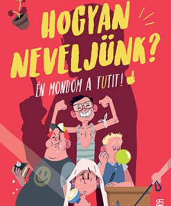 Hogyan neveljünk? - Én mondom a tutit!