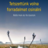 Tetszettünk volna forradalmat csinálni - Reformok és fordulatok