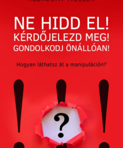 Ne hidd el! Kérdőjelezd meg! Gondolkozz önállóan!