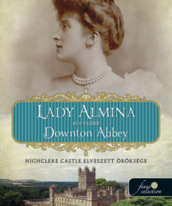 Lady Almina és a valódi Downton Abbey - Highclere Castle elveszett öröksége