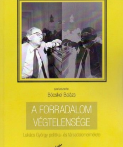 A forradalom végtelensége - Lukács György politika- és társadalomelmélete