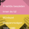 A kettős beszéden innen és túl - Művészet Magyarországon 1956-1980