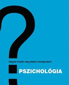 Pszichológia - Hogyan értsük meg önmagunkat és másokat?