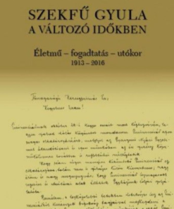 Alternative view of Szekfű Gyula a változó időkben - Életmű - fogadtatás - utókor 1913-2016
