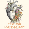 Testünk láthatatlan világa - Egy orvos utazása testünk rejtett csodáinak világába