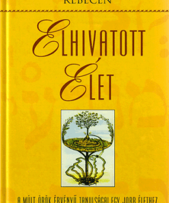 Elhivatott élet - A múlt örök érvényű tanulságai egy jobb élethez