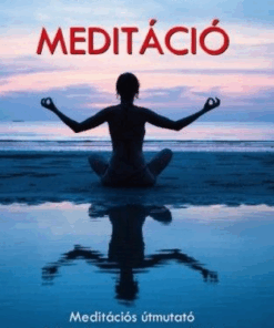 Meditáció - Meditációs útmutató a békés és stresszmentes élethez
