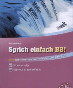 Sprich einfach B2! - Vita és érvelés - Képleírás és témakifejtés - Német szóbeli érettségire és nyelvvizsgára (Goethe, Telc, ECLl)