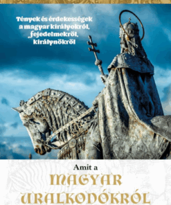 Amit a magyar uralkodókról tudni illik