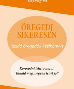Öregedj sikeresen - Kezdő öregedők kézikönyve