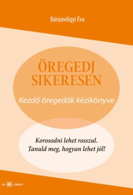 Öregedj sikeresen - Kezdő öregedők kézikönyve