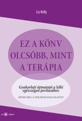 Ez a könyv olcsóbb, mint a terápia - Gyakorlati útmutató a lelki egészséged javításához