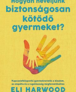 Hogyan neveljünk biztonságosan kötődő gyermeket?