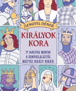 Királyok kora - 77 magyar monda a honfoglalástól Mátyás király koráig