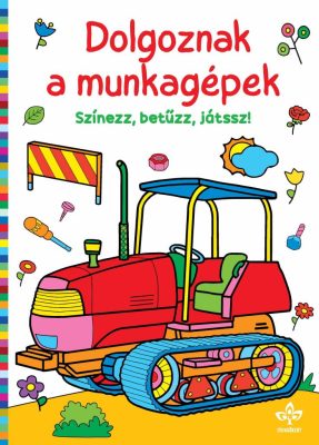 Dolgoznak a munkagépek – Színezz, betűzz, játssz!