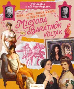 Micsoda barátnők voltak - Történetek a női összefogásról