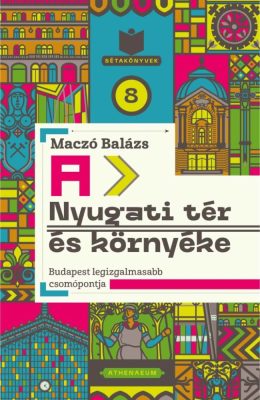 A Nyugati tér és környéke - Budapest legizgalmasabb csomópontja