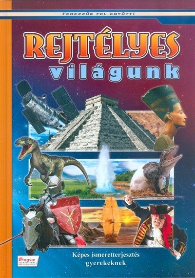 Rejtélyes világunk - Képes ismeretterjesztés gyerekeknek