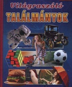 Világraszóló találmányok - Képes ismeretterjesztés gyerekeknek - Fedezzük fel együtt!.