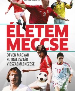 Életem meccse - Ötven magyar futballsztár visszaemlékezése