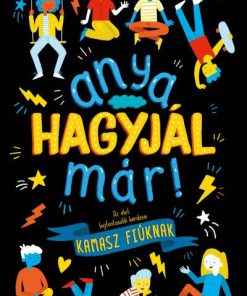 Anya, hagyjál már! - Az élet legfontosabb kérdései kamasz fiúknak